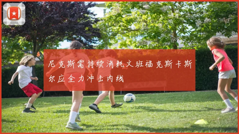 尼克斯需持续消耗文班福克斯卡斯尔应全力冲击内线