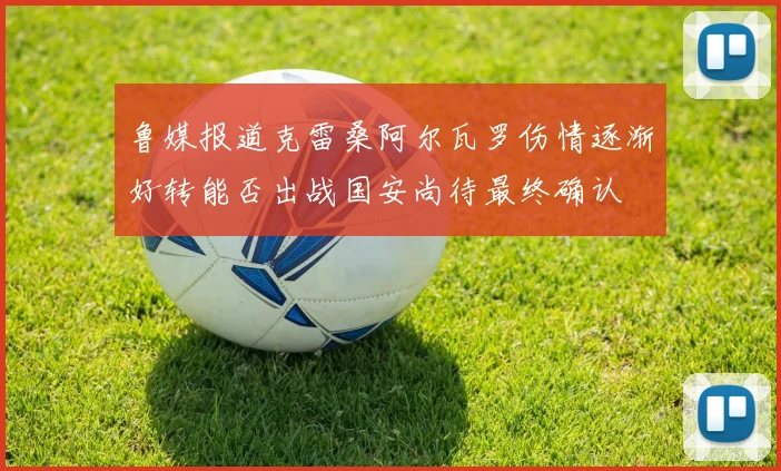 鲁媒报道克雷桑阿尔瓦罗伤情逐渐好转能否出战国安尚待最终确认